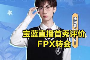 宝蓝直播评价FPX转会成绩：最多打98分，两分没给是因为没有要我